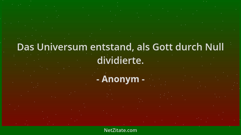 Anonym - Das Universum entstand, als Gott durch Null dividierte....