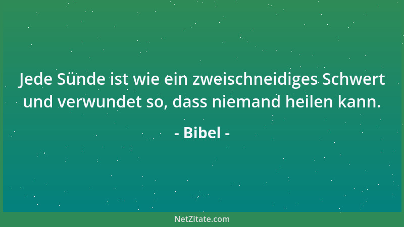 Bibel - Jede Sünde ist wie ein zweischneidiges Schwert und verwundet so, dass niemand heilen kann....