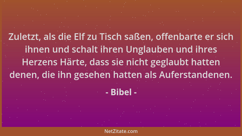 Bibel - Zuletzt, als die Elf zu Tisch saßen, offenbarte er sich ihnen und schalt ihren Unglauben und ihres Herzens Härte, d...