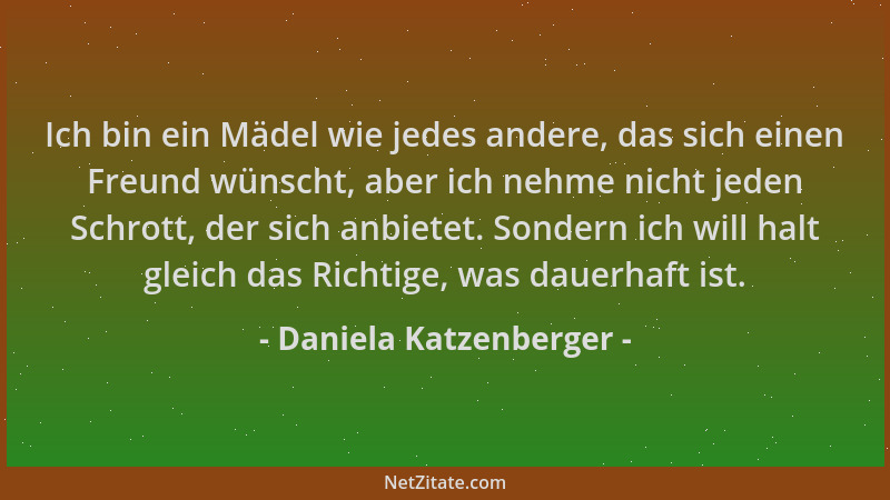 Daniela Katzenberger - Ich bin ein Mädel wie jedes andere, das sich einen Freund wünscht, aber ich nehme nicht jeden Schrot...