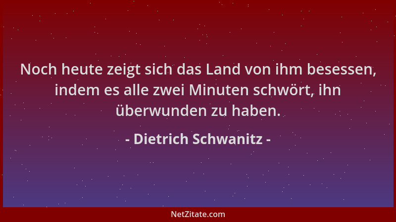 Dietrich Schwanitz - Noch heute zeigt sich das Land von ihm besessen, indem es alle zwei Minuten schwört, ihn überwunden zu...