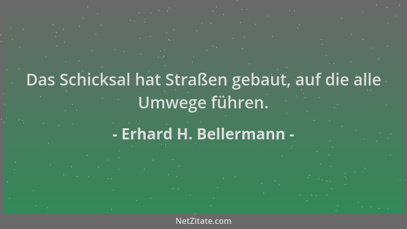 Erhard H. Bellermann - Das Schicksal hat Straßen gebaut, auf die alle Umwege führen....
