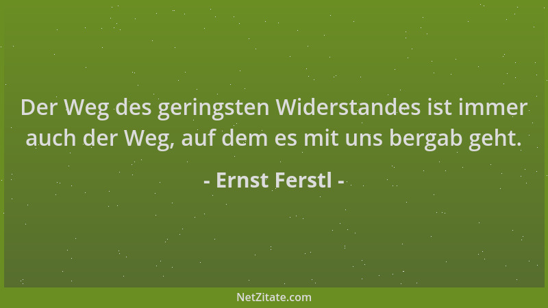 Ernst Ferstl - Der Weg des geringsten Widerstandes ist immer auch der Weg, auf dem es mit uns bergab geht....