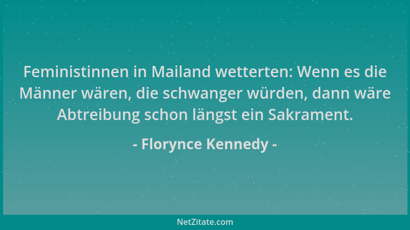 Florynce Kennedy - Feministinnen in Mailand wetterten: Wenn es die Männer wären, die schwanger würden, dann wäre Abtreibung...