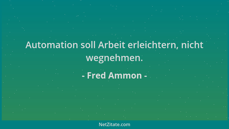 Fred Ammon - Automation soll Arbeit erleichtern, nicht wegnehmen....