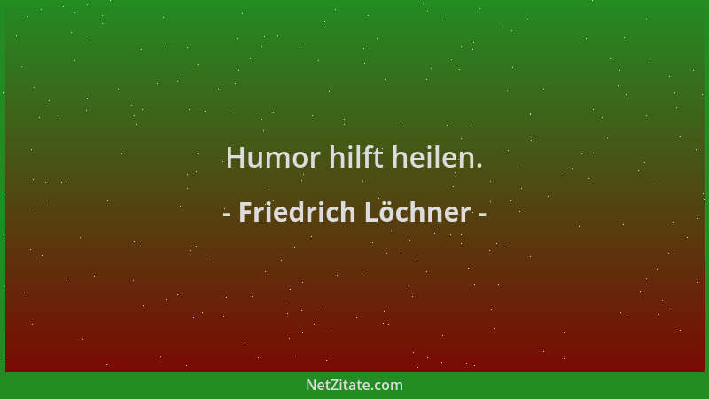 Friedrich Löchner - Humor hilft heilen....