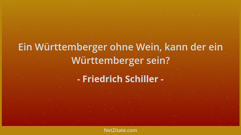 Friedrich Schiller - Ein Württemberger ohne Wein, kann der ein Württemberger sein?...