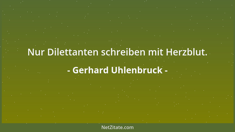 Gerhard Uhlenbruck - Nur Dilettanten schreiben mit Herzblut....