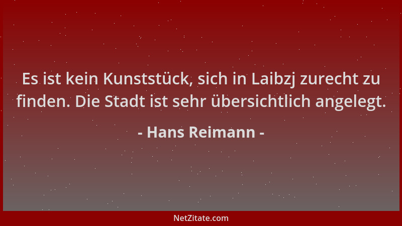 Hans Reimann - Es ist kein Kunststück, sich in Laibzj zurecht zu finden. Die Stadt ist sehr übersichtlich angelegt....