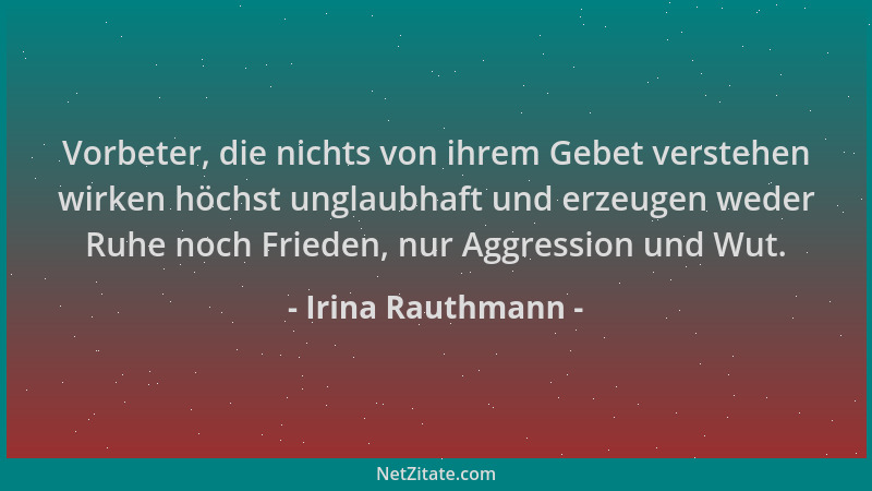 Irina Rauthmann - Vorbeter, die nichts von ihrem Gebet verstehen wirken höchst unglaubhaft und erzeugen weder Ruhe noch Fri...