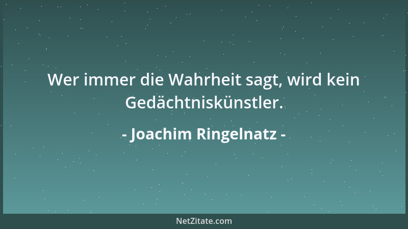 Joachim Ringelnatz - Wer immer die Wahrheit sagt, wird kein Gedächtniskünstler....