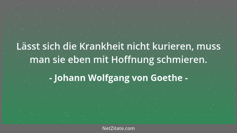 Johann Wolfgang von Goethe - Durch ein paar Züge aus dem Becher der Liebe hält uns die Natur für ein Leben voll Mühe schadl...