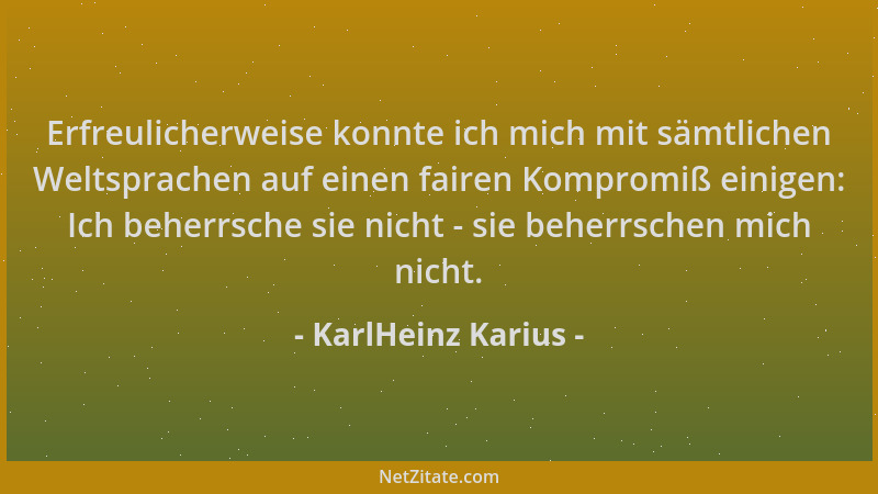 KarlHeinz Karius - Erfreulicherweise konnte ich mich mit sämtlichen Weltsprachen auf einen fairen Kompromiß einigen: Ich be...