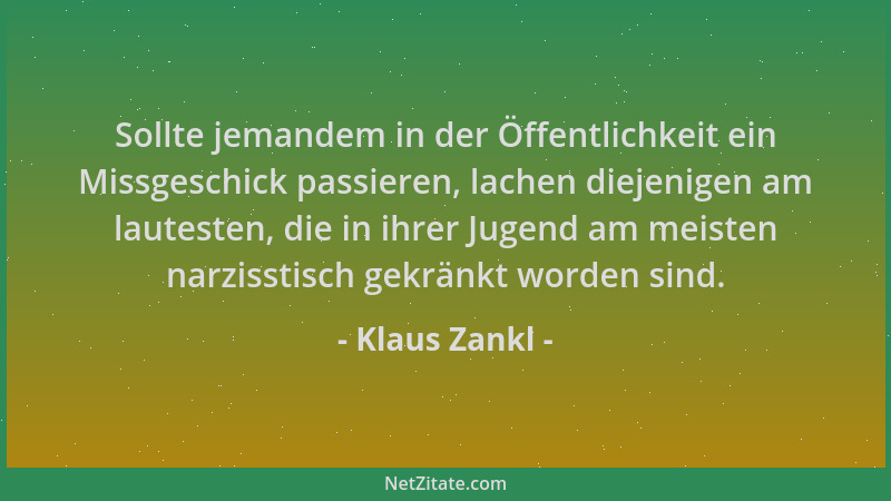 Klaus Zankl - Sollte jemandem in der Öffentlichkeit ein Missgeschick passieren, lachen diejenigen am lautesten, die in ihre...