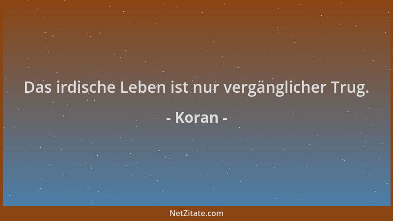 Koran - Das irdische Leben ist nur vergänglicher Trug....