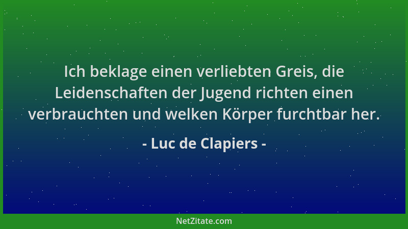 Luc de Clapiers - Ich beklage einen verliebten Greis, die Leidenschaften der Jugend richten einen verbrauchten und welken K...