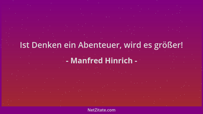 Manfred Hinrich - Ist Denken ein Abenteuer, wird es größer!...