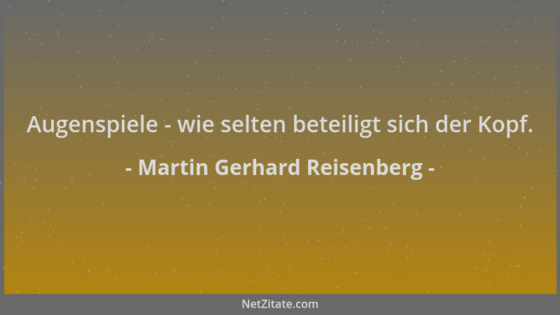 Martin Gerhard Reisenberg - Augenspiele - wie selten beteiligt sich der Kopf....
