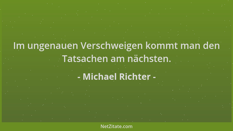 Michael Richter - Im ungenauen Verschweigen kommt man den Tatsachen am nächsten....