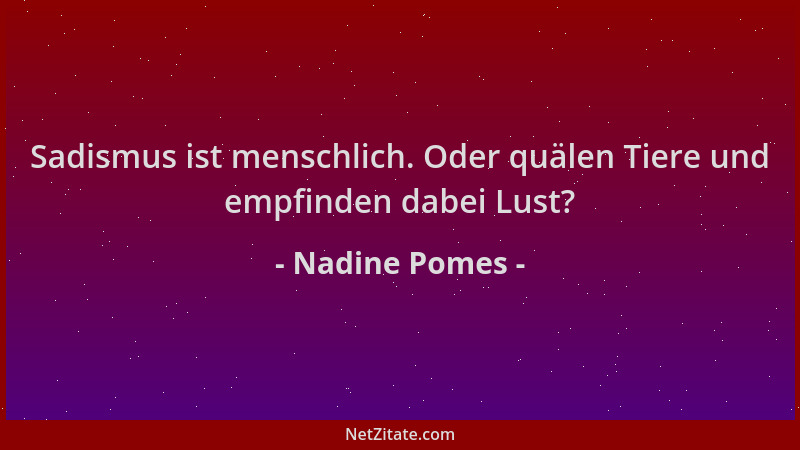 Nadine Pomes - Sadismus ist menschlich. Oder quälen Tiere und empfinden dabei Lust?...