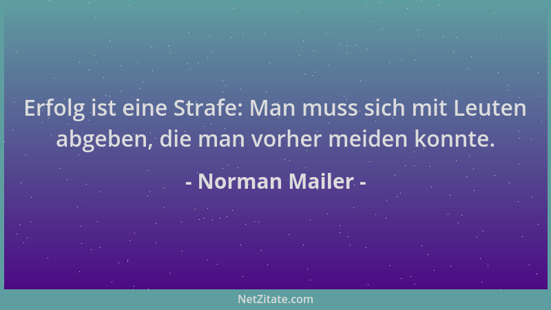 Norman Mailer - Erfolg ist eine Strafe: Man muss sich mit Leuten abgeben, die man vorher meiden konnte....