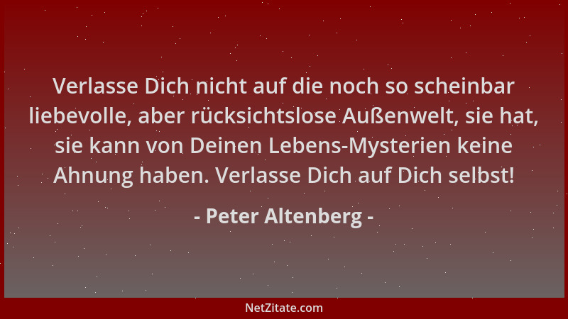 Peter Altenberg - Verlasse Dich nicht auf die noch so scheinbar liebevolle, aber rücksichtslose Außenwelt, sie hat, sie kan...