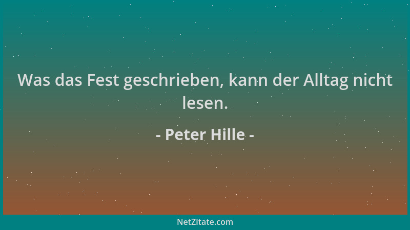 Peter Hille - Was das Fest geschrieben, kann der Alltag nicht lesen....