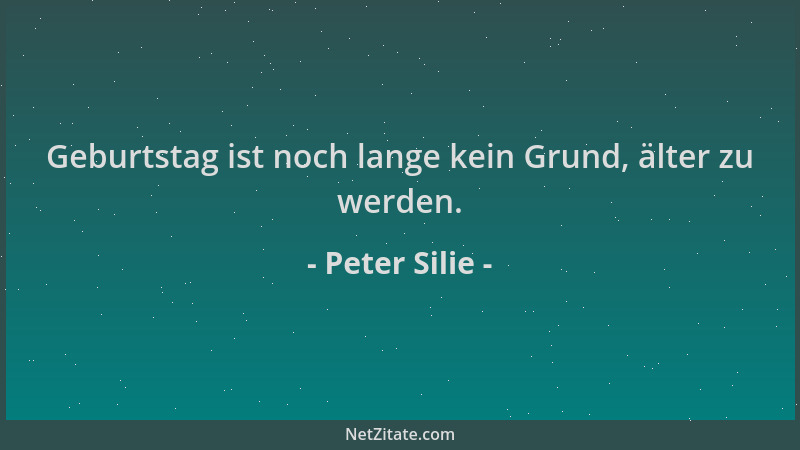 Peter Silie - Geburtstag ist noch lange kein Grund, älter zu werden....
