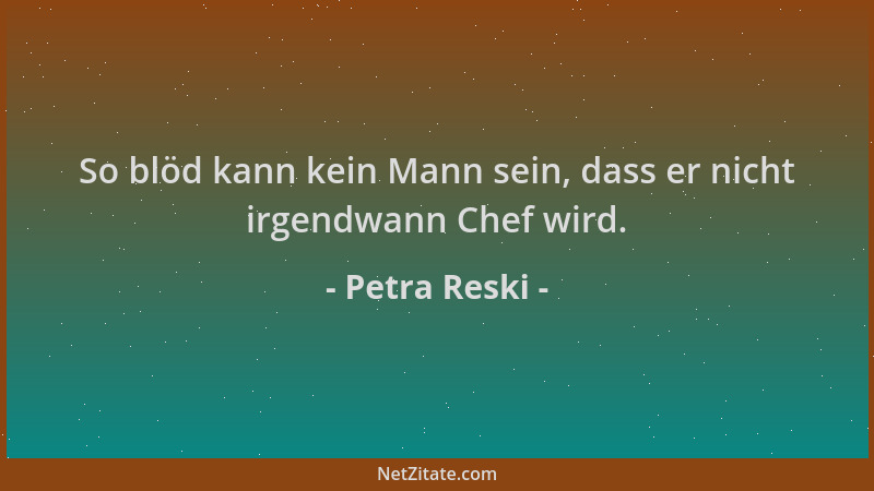 Petra Reski - So blöd kann kein Mann sein, dass er nicht irgendwann Chef wird....