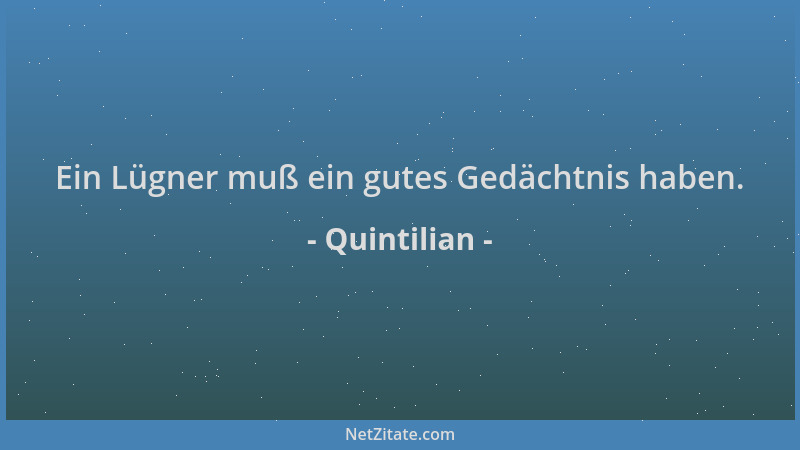 Quintilian - Ein Lügner muß ein gutes Gedächtnis haben....