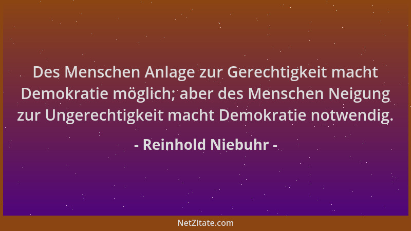Reinhold Niebuhr - Des Menschen Anlage zur Gerechtigkeit macht Demokratie möglich; aber des Menschen Neigung zur Ungerechti...