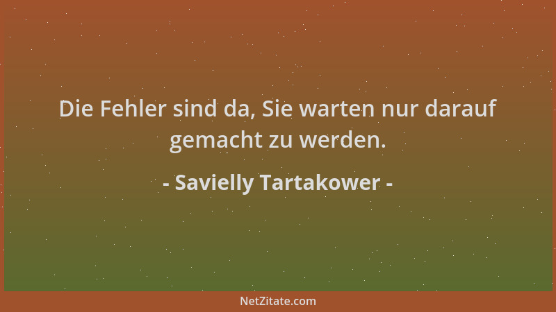Savielly Tartakower - Die Fehler sind da, Sie warten nur darauf gemacht zu werden....