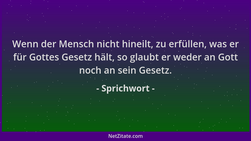 Sprichwort - Wenn der Mensch nicht hineilt, zu erfüllen, was er für Gottes Gesetz hält, so glaubt er weder an Gott noch an...