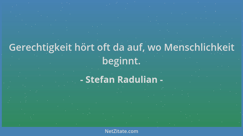 Stefan Radulian - Gerechtigkeit hört oft da auf, wo Menschlichkeit beginnt....