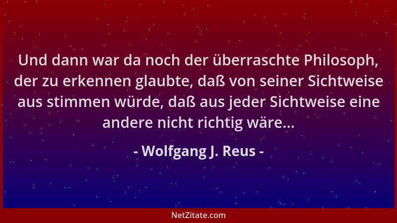 Wolfgang J. Reus - Und dann war da noch der überraschte Philosoph, der zu erkennen glaubte, daß von seiner Sichtweise aus s...