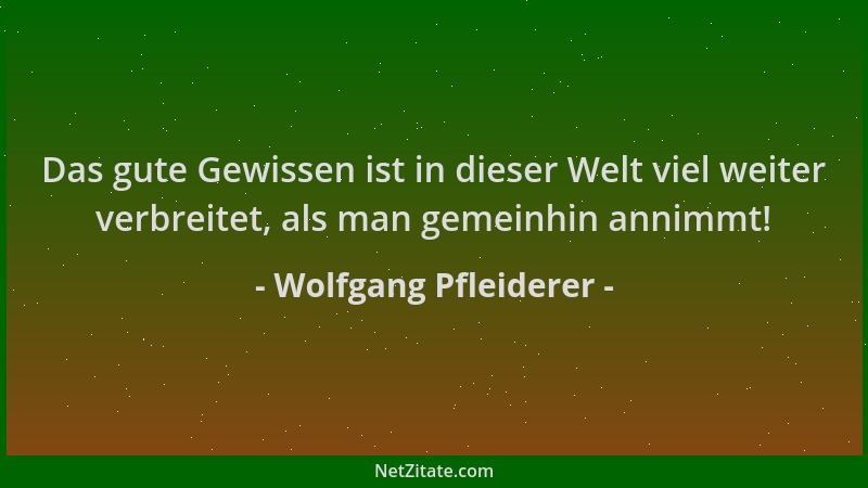 Wolfgang Pfleiderer - Das gute Gewissen ist in dieser Welt viel weiter verbreitet, als man gemeinhin annimmt!...