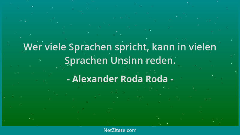 Alexander Roda Roda - Wer viele Sprachen spricht, kann in vielen Sprachen Unsinn reden....