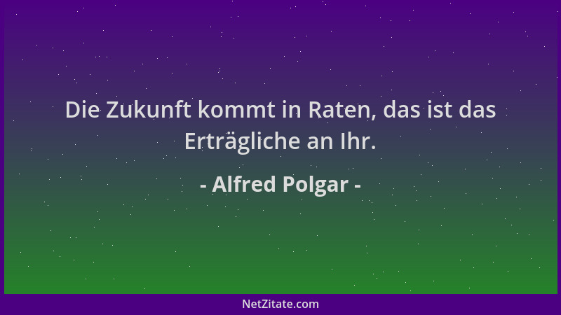 Alfred Polgar - Die Zukunft kommt in Raten, das ist das Erträgliche an Ihr....