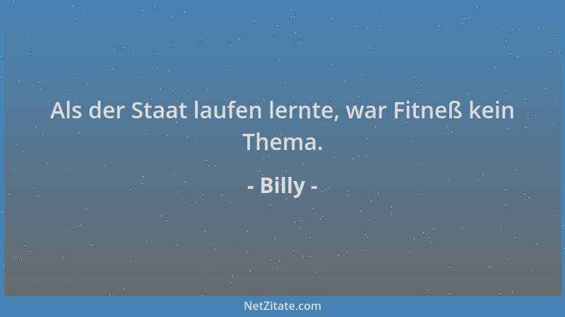 Billy - Als der Staat laufen lernte, war Fitneß kein Thema....