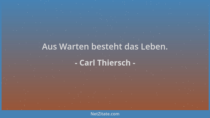 Carl Thiersch - Aus Warten besteht das Leben....