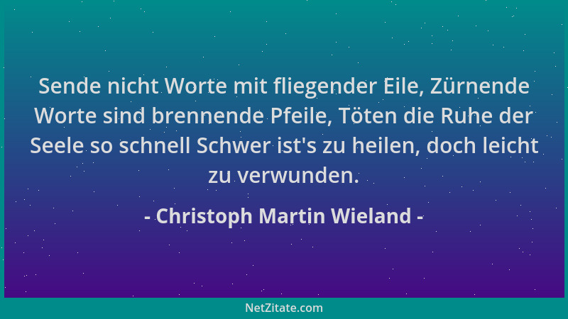 Christoph Martin Wieland - Sende nicht Worte mit fliegender Eile, Zürnende Worte sind brennende Pfeile, Töten die Ruhe der...