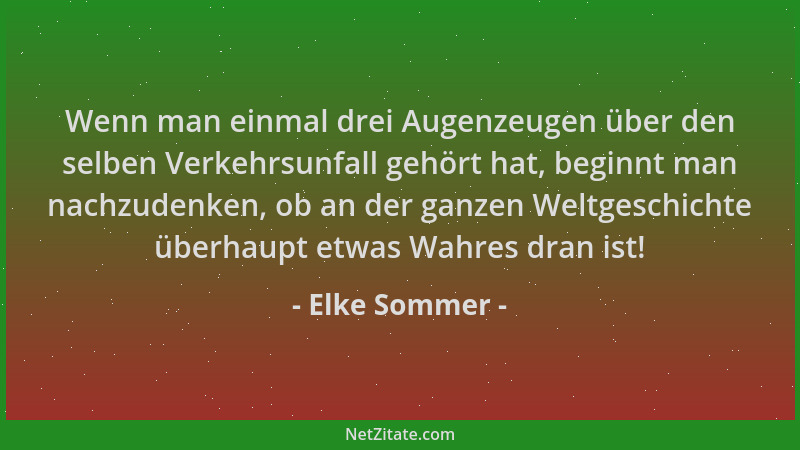 Elke Sommer - Wenn man einmal drei Augenzeugen über den selben Verkehrsunfall gehört hat, beginnt man nachzudenken, ob an d...