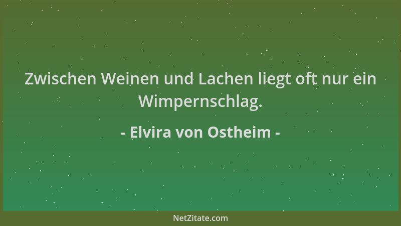 Elvira von Ostheim - Zwischen Weinen und Lachen liegt oft nur ein Wimpernschlag....