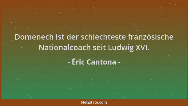 Éric Cantona - Domenech ist der schlechteste französische Nationalcoach seit Ludwig XVI....