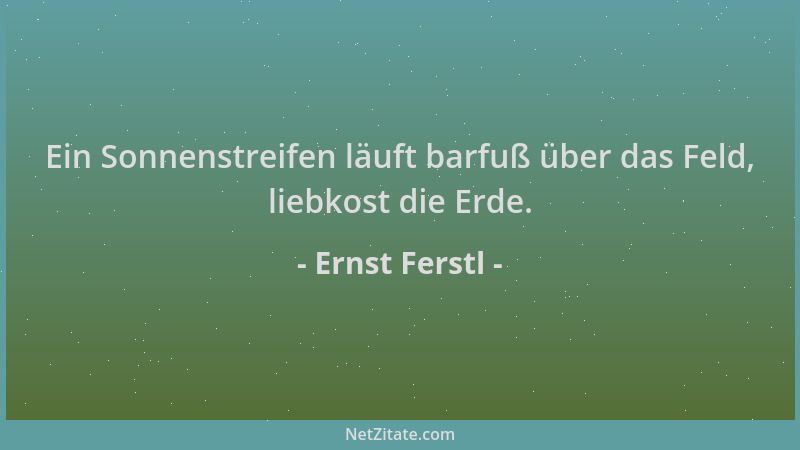 Ernst Ferstl - Ein Sonnenstreifen läuft barfuß über das Feld, liebkost die Erde....