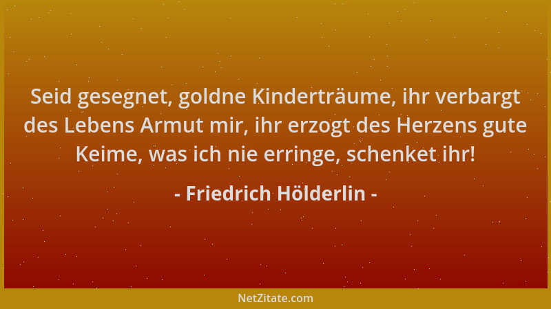 Friedrich Hölderlin - Seid gesegnet, goldne Kinderträume, ihr verbargt des Lebens Armut mir, ihr erzogt des Herzens gute Ke...