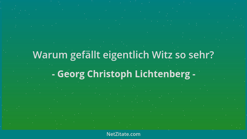 Georg Christoph Lichtenberg - Warum gefällt eigentlich Witz so sehr?...