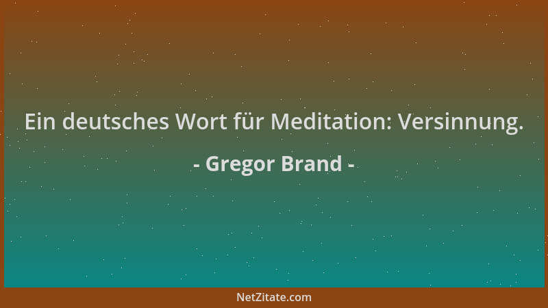 Gregor Brand - Ein deutsches Wort für Meditation: Versinnung....