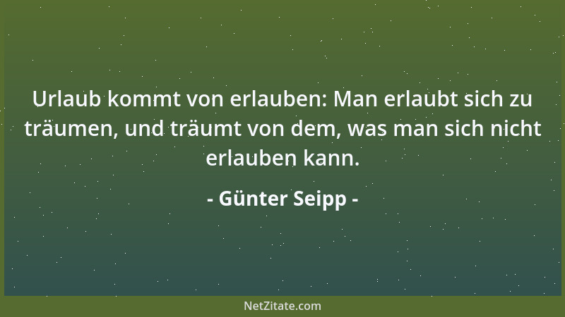 Günter Seipp - Urlaub kommt von erlauben: Man erlaubt sich zu träumen, und träumt von dem, was man sich nicht erlauben kann...