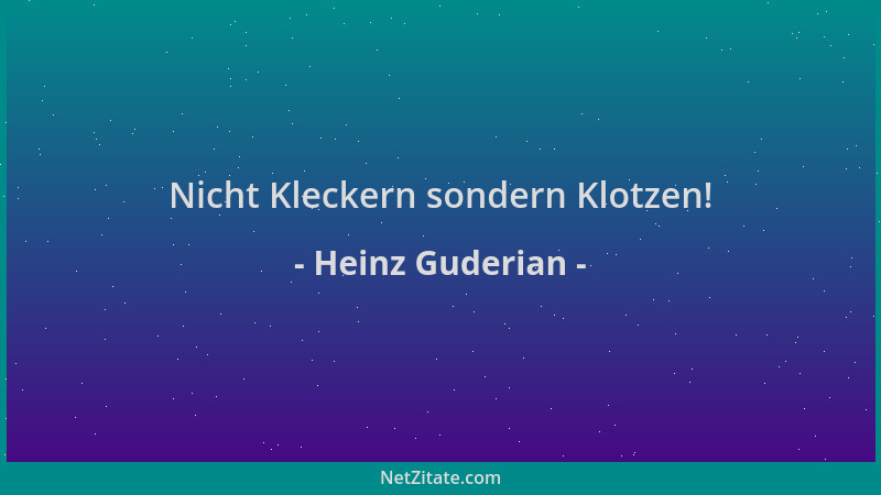 Heinz Guderian - Nicht Kleckern sondern Klotzen!...